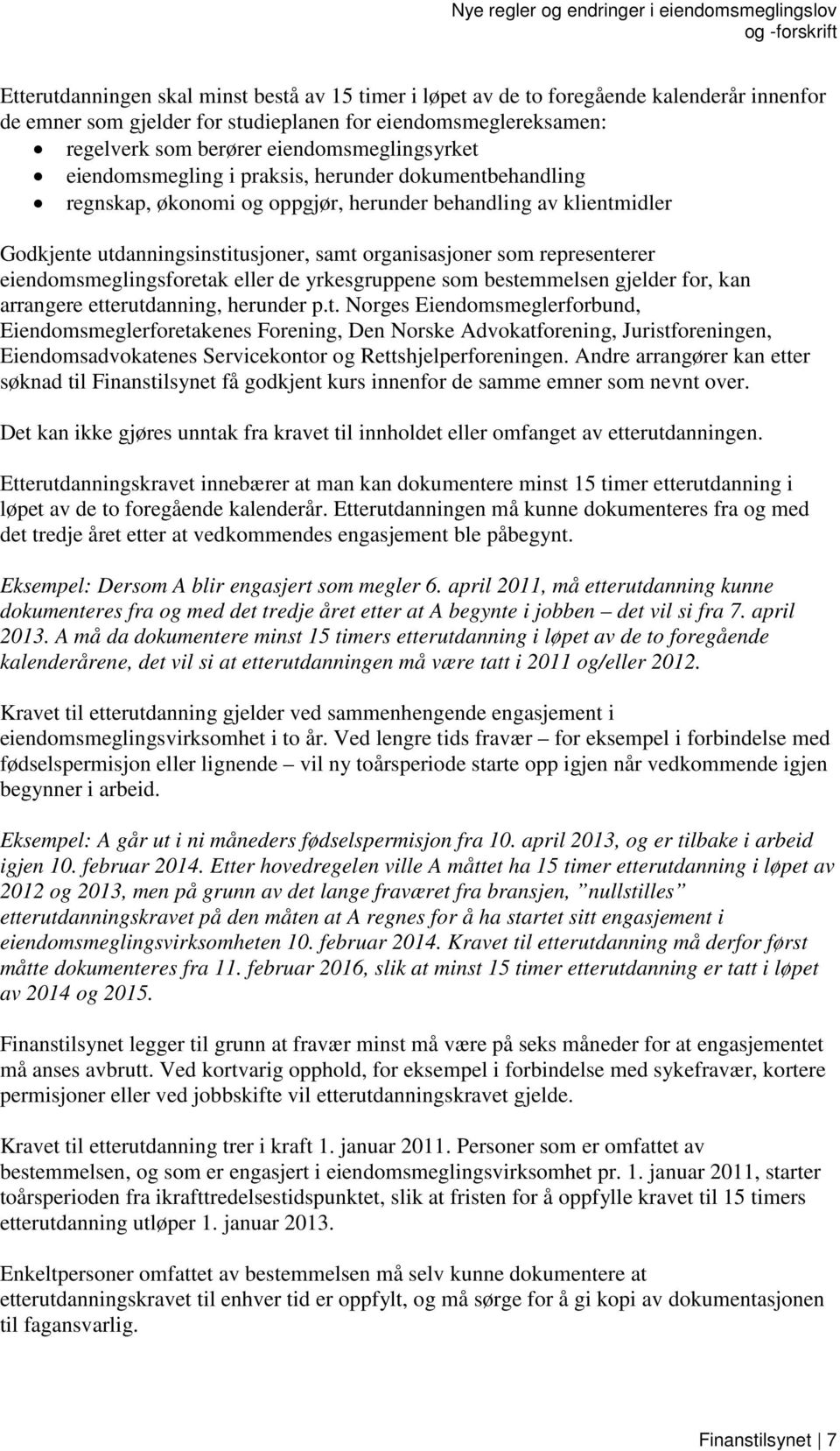 som representerer eiendomsmeglingsforetak eller de yrkesgruppene som bestemmelsen gjelder for, kan arrangere etterutdanning, herunder p.t. Norges Eiendomsmeglerforbund, Eiendomsmeglerforetakenes Forening, Den Norske Advokatforening, Juristforeningen, Eiendomsadvokatenes Servicekontor og Rettshjelperforeningen.