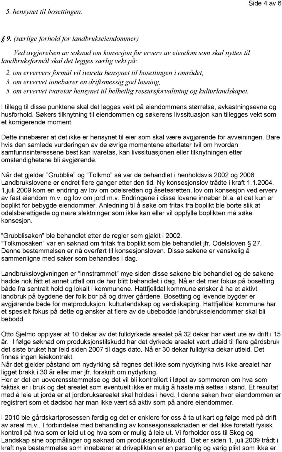 om erververs formål vil ivareta hensynet til bosettingen i området, 3. om ervervet innebærer en driftsmessig god løsning, 5.