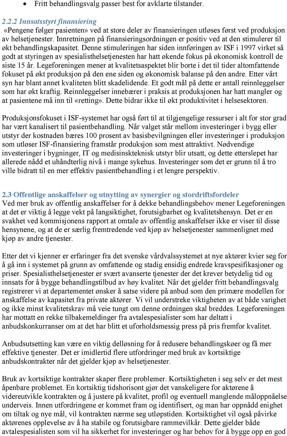 Denne stimuleringen har siden innføringen av ISF i 1997 virket så godt at styringen av spesialisthelsetjenesten har hatt økende fokus på økonomisk kontroll de siste 15 år.