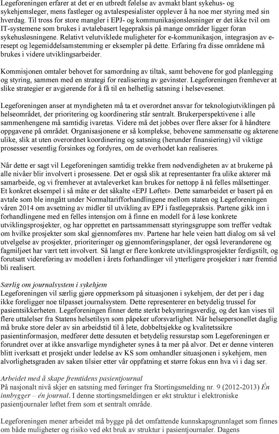 Relativt velutviklede muligheter for e-kommunikasjon, integrasjon av e- resept og legemiddelsamstemming er eksempler på dette. Erfaring fra disse områdene må brukes i videre utviklingsarbeider.