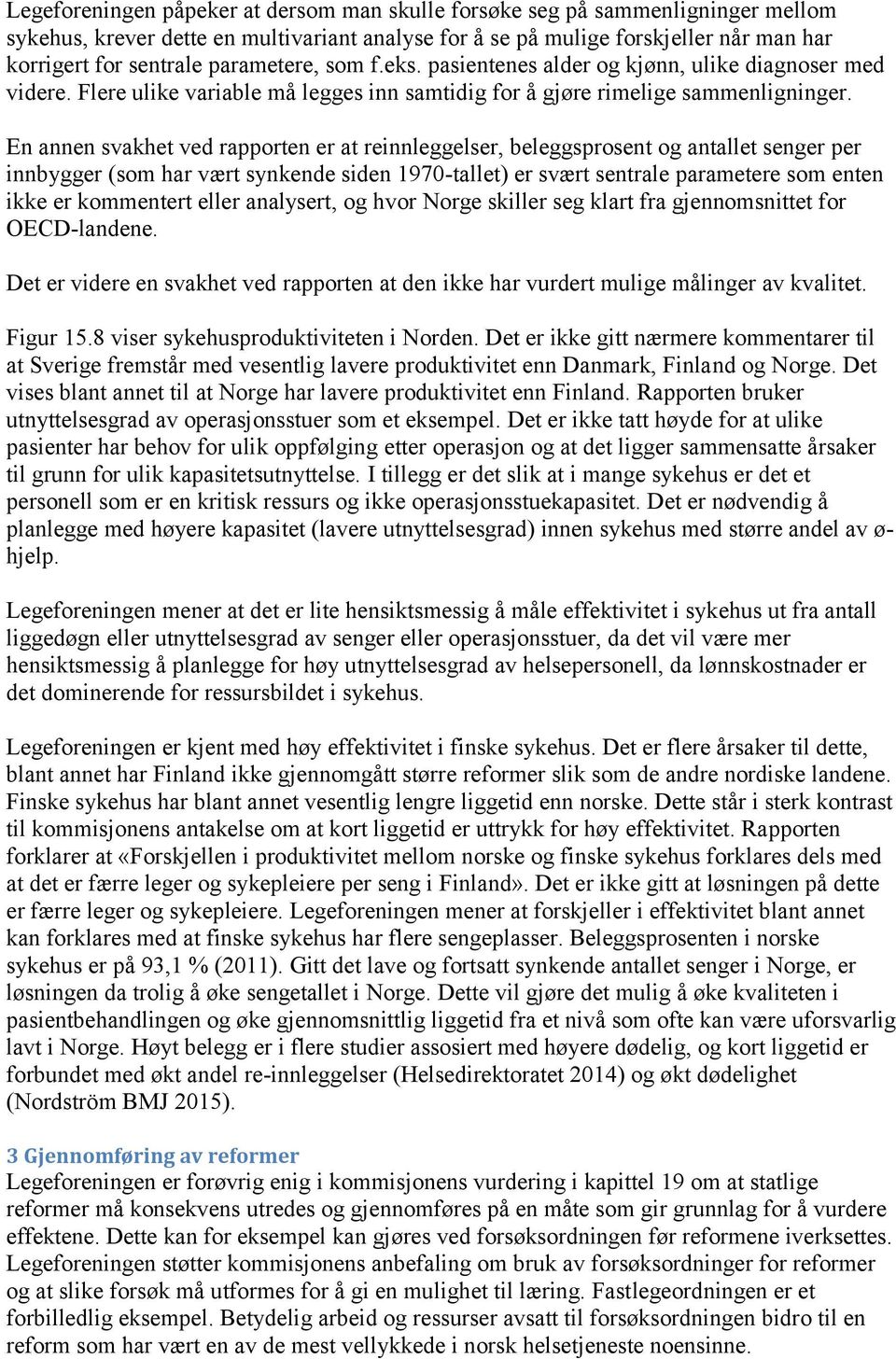 En annen svakhet ved rapporten er at reinnleggelser, beleggsprosent og antallet senger per innbygger (som har vært synkende siden 1970-tallet) er svært sentrale parametere som enten ikke er