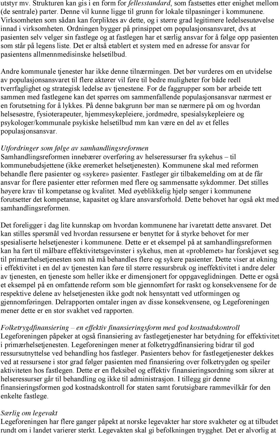 Ordningen bygger på prinsippet om populasjonsansvaret, dvs at pasienten selv velger sin fastlege og at fastlegen har et særlig ansvar for å følge opp pasienten som står på legens liste.