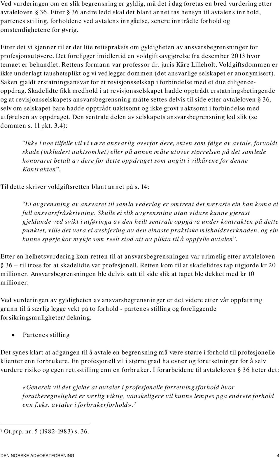 Etter det vi kjenner til er det lite rettspraksis om gyldigheten av ansvarsbegrensninger for profesjonsutøvere.