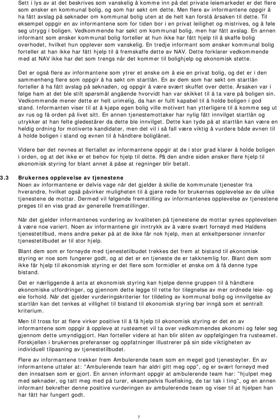 Til eksempel oppgir en av informantene som for tiden bor i en privat leilighet og mistrives, og å føle seg utrygg i boligen. Vedkommende har søkt om kommunal bolig, men har fått avslag.