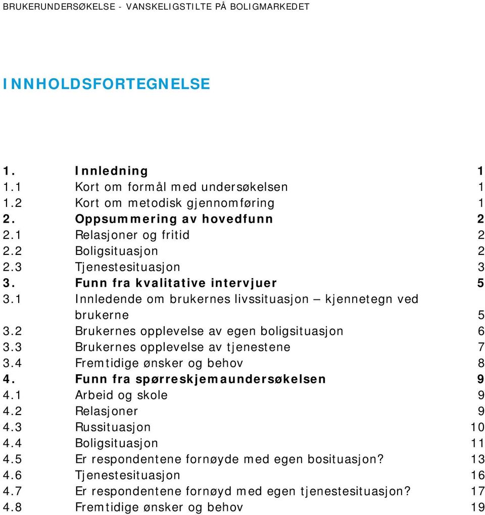 Innledende om brukernes livssituasjon kjennetegn ved brukerne 5. Brukernes opplevelse av egen boligsituasjon. Brukernes opplevelse av tjenestene 7. Fremtidige ønsker og behov 8.