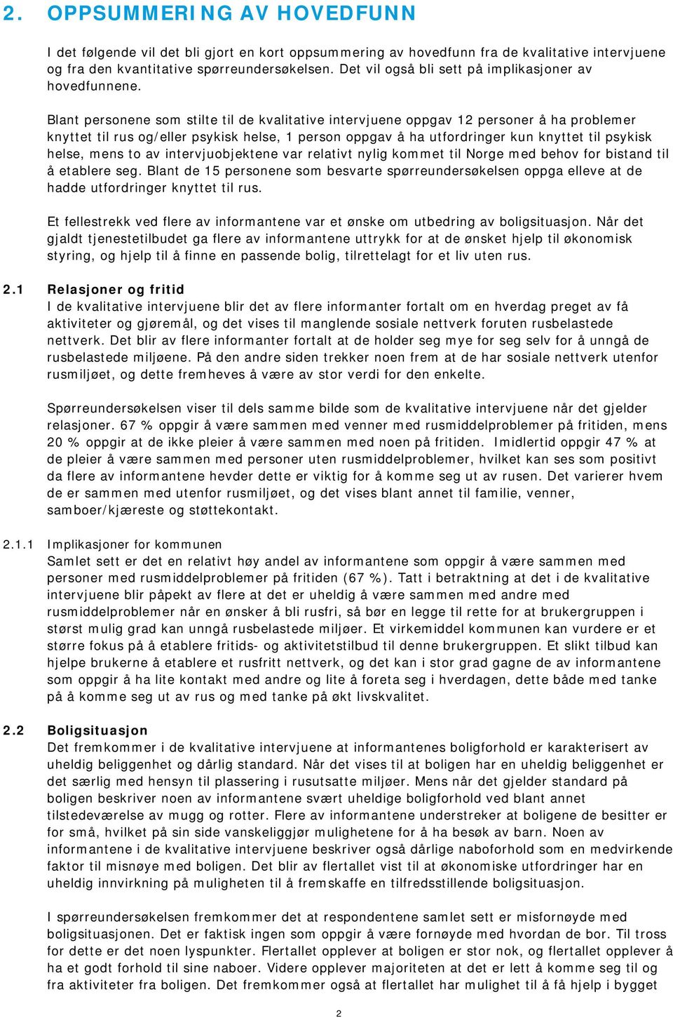 Blant personene som stilte til de kvalitative intervjuene oppgav personer å ha problemer knyttet til rus og/eller psykisk helse, person oppgav å ha utfordringer kun knyttet til psykisk helse, mens to