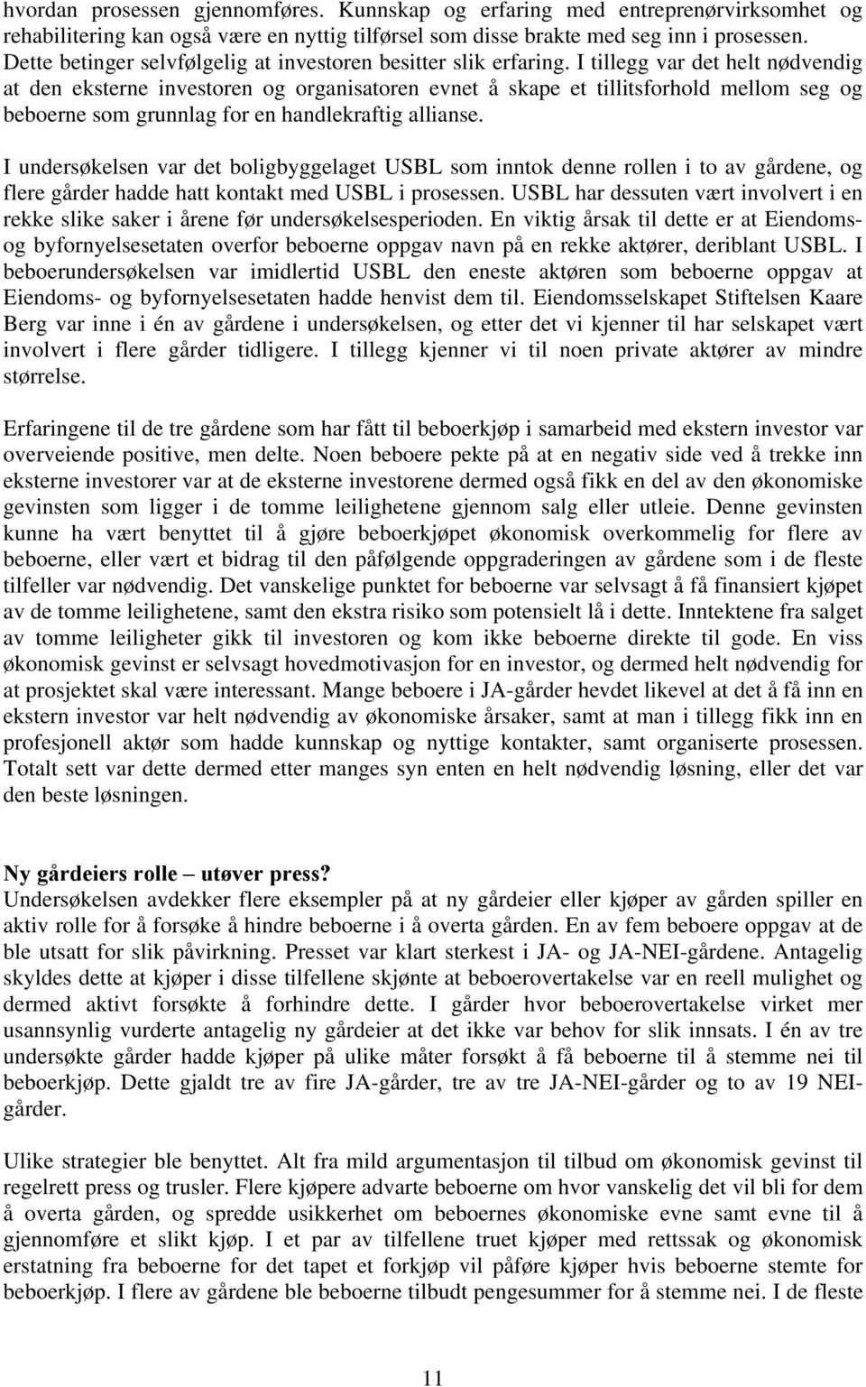 I tillegg var det helt nødvendig at den eksterne investoren og organisatoren evnet å skape et tillitsforhold mellom seg og beboerne som grunnlag for en handlekraftig allianse.