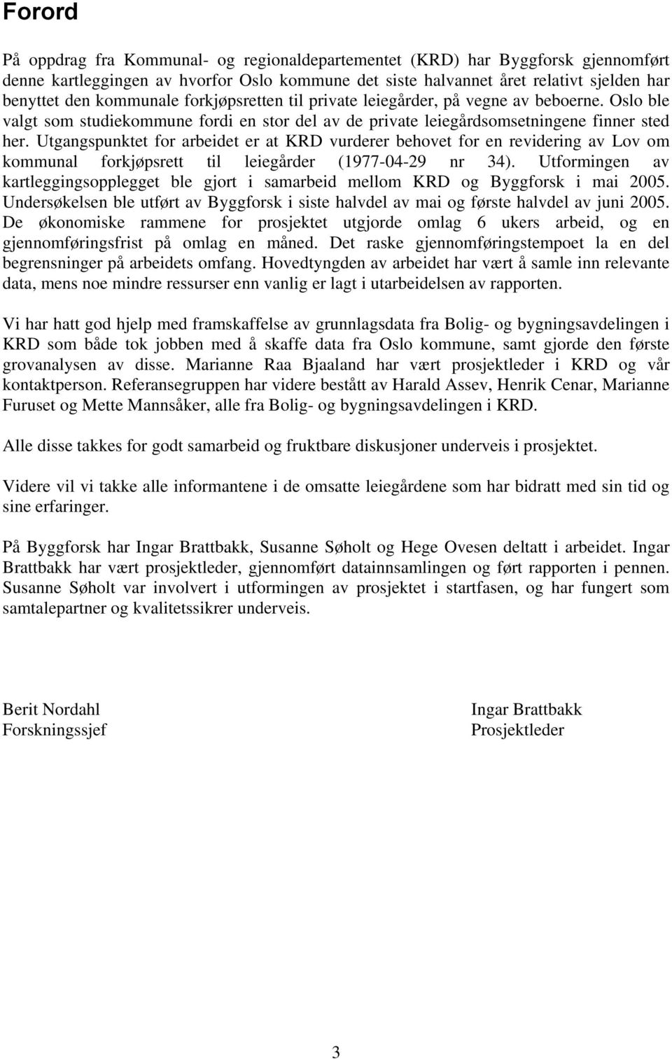 Utgangspunktet for arbeidet er at KRD vurderer behovet for en revidering av Lov om kommunal forkjøpsrett til leiegårder (1977-04-29 nr 34).