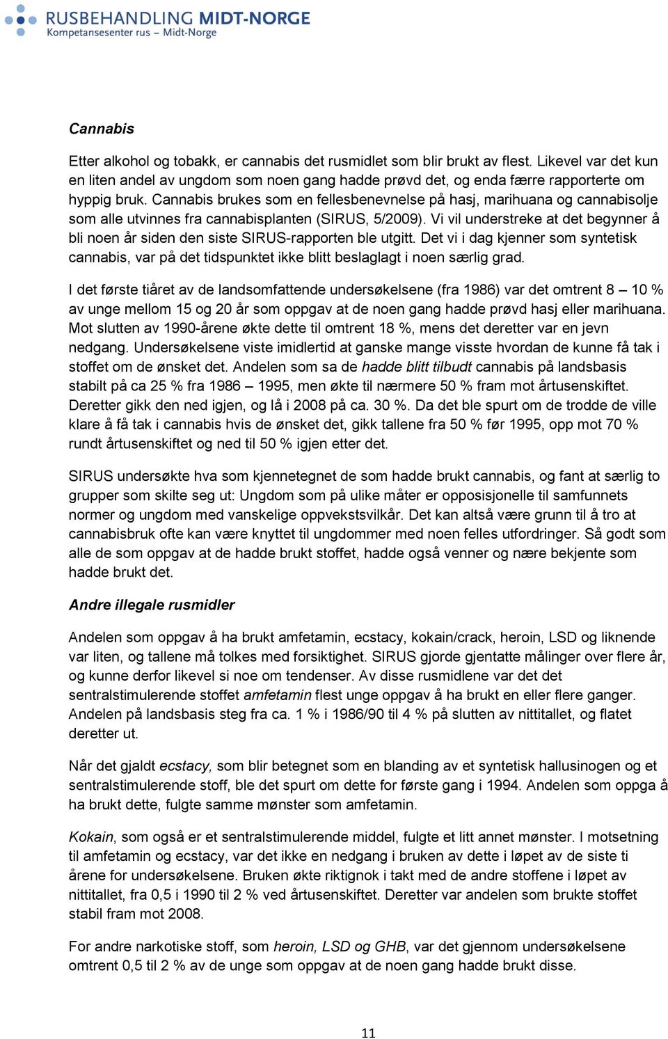 Cannabis brukes som en fellesbenevnelse på hasj, marihuana og cannabisolje som alle utvinnes fra cannabisplanten (SIRUS, 5/2009).