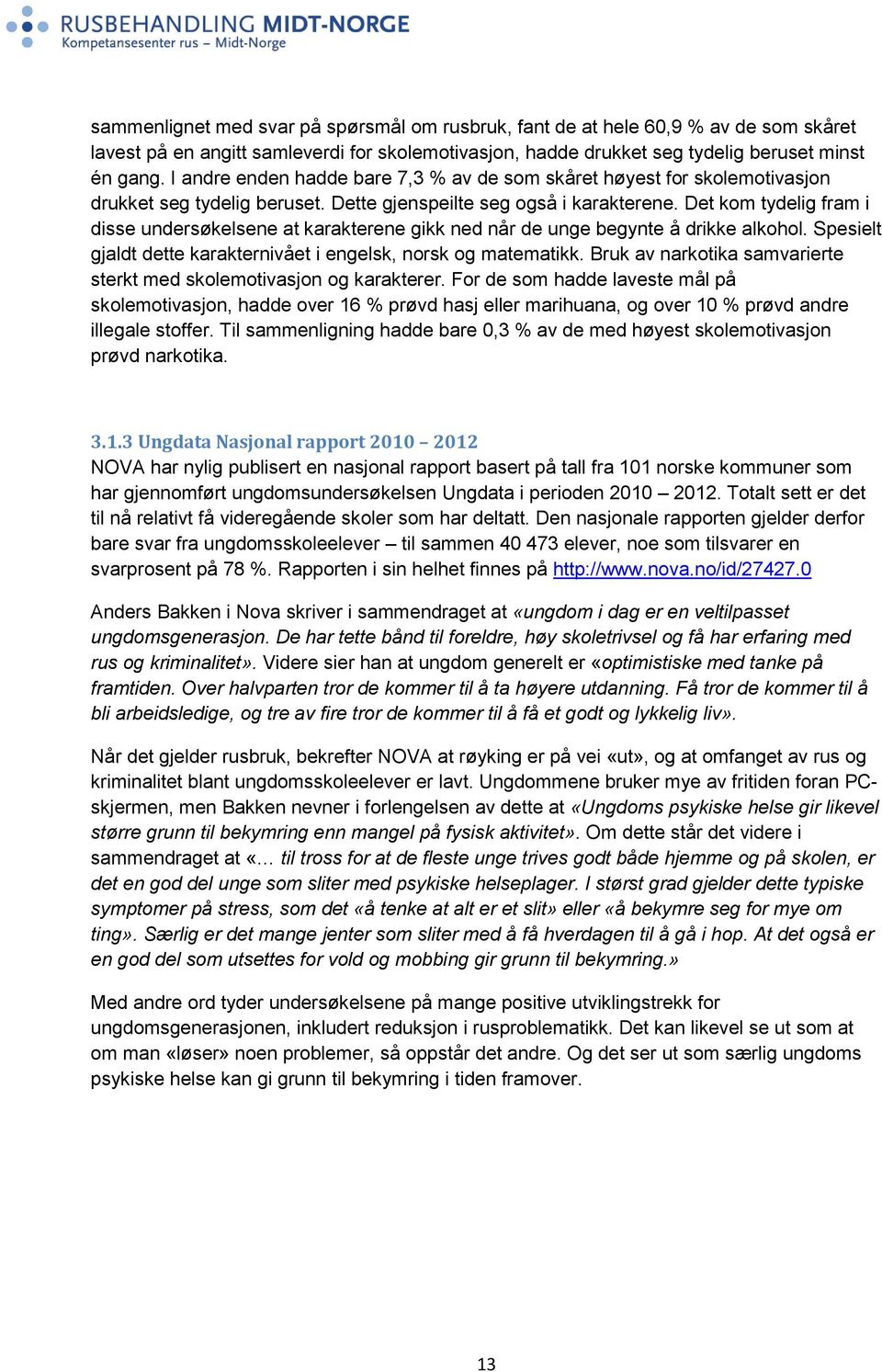 Det kom tydelig fram i disse undersøkelsene at karakterene gikk ned når de unge begynte å drikke alkohol. Spesielt gjaldt dette karakternivået i engelsk, norsk og matematikk.