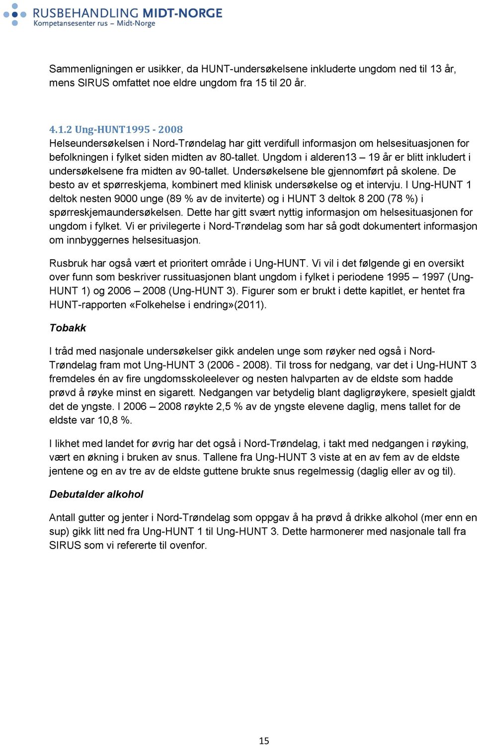 til 20 år. 4.1.2 Ung-HUNT1995-2008 Helseundersøkelsen i Nord-Trøndelag har gitt verdifull informasjon om helsesituasjonen for befolkningen i fylket siden midten av 80-tallet.