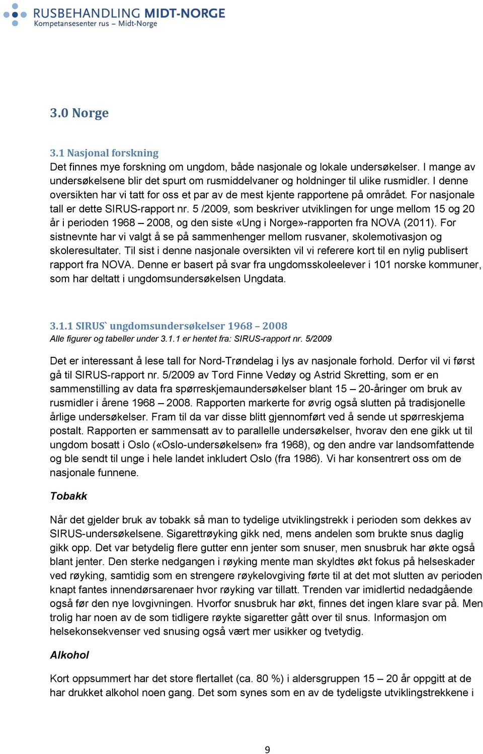 For nasjonale tall er dette SIRUS-rapport nr. 5 /2009, som beskriver utviklingen for unge mellom 15 og 20 år i perioden 1968 2008, og den siste «Ung i Norge»-rapporten fra NOVA (2011).