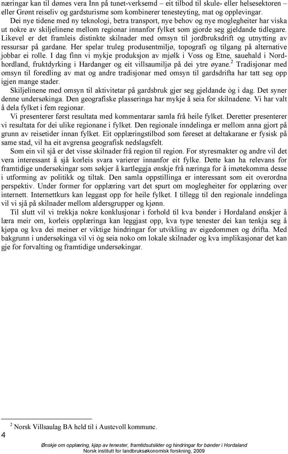 Likevel er det framleis distinkte skilnader med omsyn til jordbruksdrift og utnytting av ressursar på gardane. Her spelar truleg produsentmiljø, topografi og tilgang på alternative jobbar ei rolle.