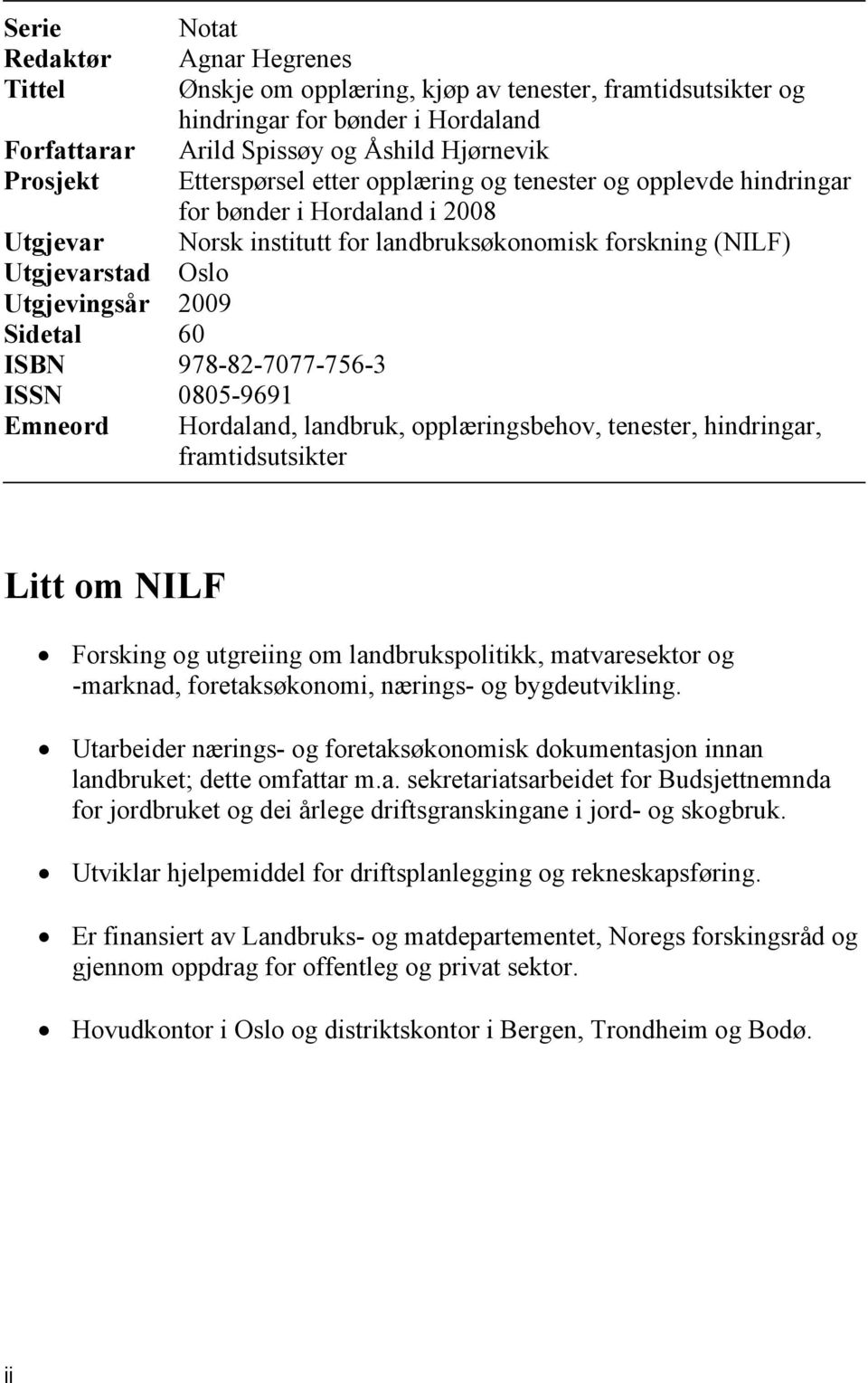 Sidetal 60 ISBN 978-82-7077-756-3 ISSN 0805-9691 Emneord Hordaland, landbruk, opplæringsbehov, tenester, hindringar, framtidsutsikter Litt om NILF Forsking og utgreiing om landbrukspolitikk,