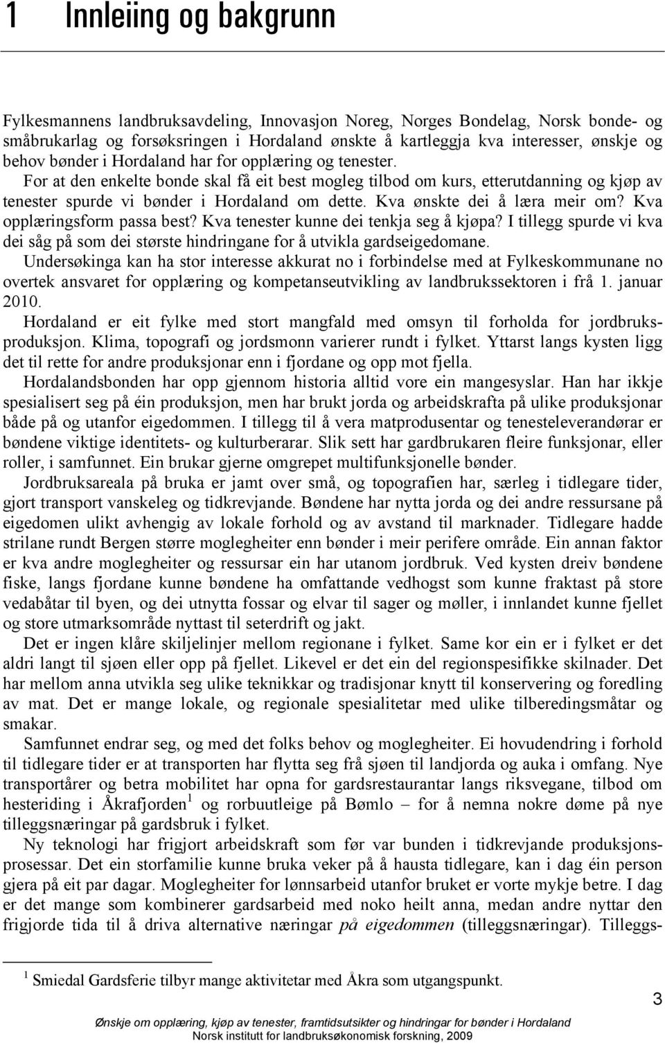 Kva ønskte dei å læra meir om? Kva opplæringsform passa best? Kva tenester kunne dei tenkja seg å kjøpa? I tillegg spurde vi kva dei såg på som dei største hindringane for å utvikla gardseigedomane.