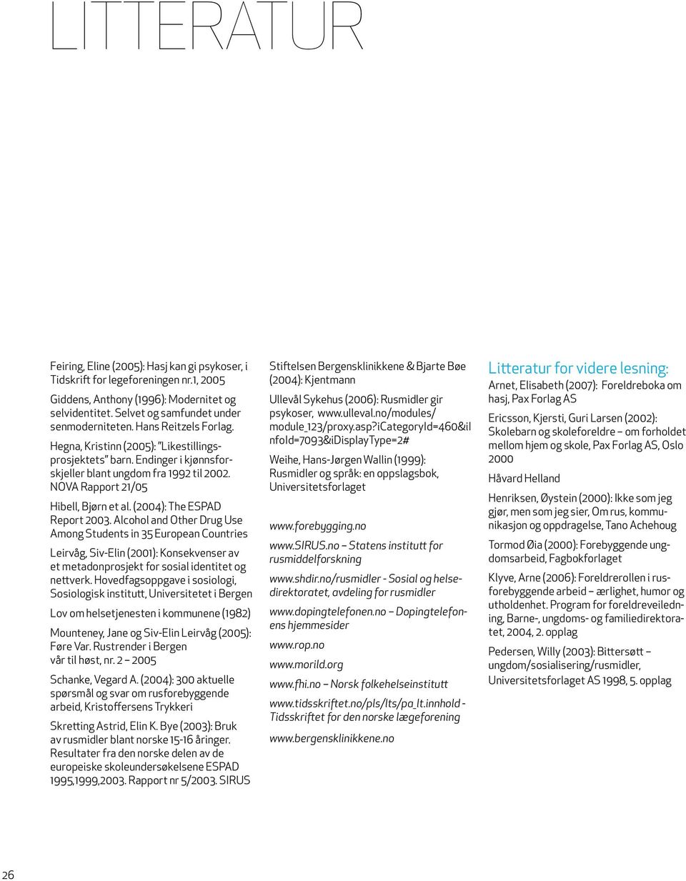 (2004): The ESPAD Report 2003. Alcohol and Other Drug Use Among Students in 35 European Countries Leirvåg, Siv-Elin (2001): Konsekvenser av et metadonprosjekt for sosial identitet og nettverk.