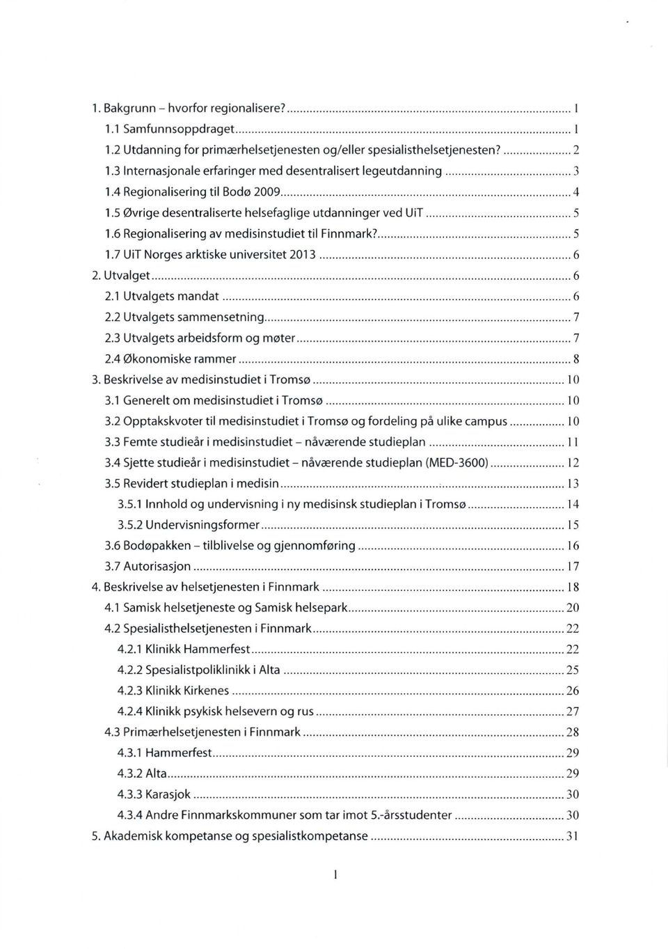 6 Regionalisering av medisinstudiet til Finnmark7 5 1.7 UiT Norges arktiske universitet 2013 6 2. Utvalget 6 2.1 Utvalgets mandat 6 2.2 Utvalgets sammensetning 7 2.