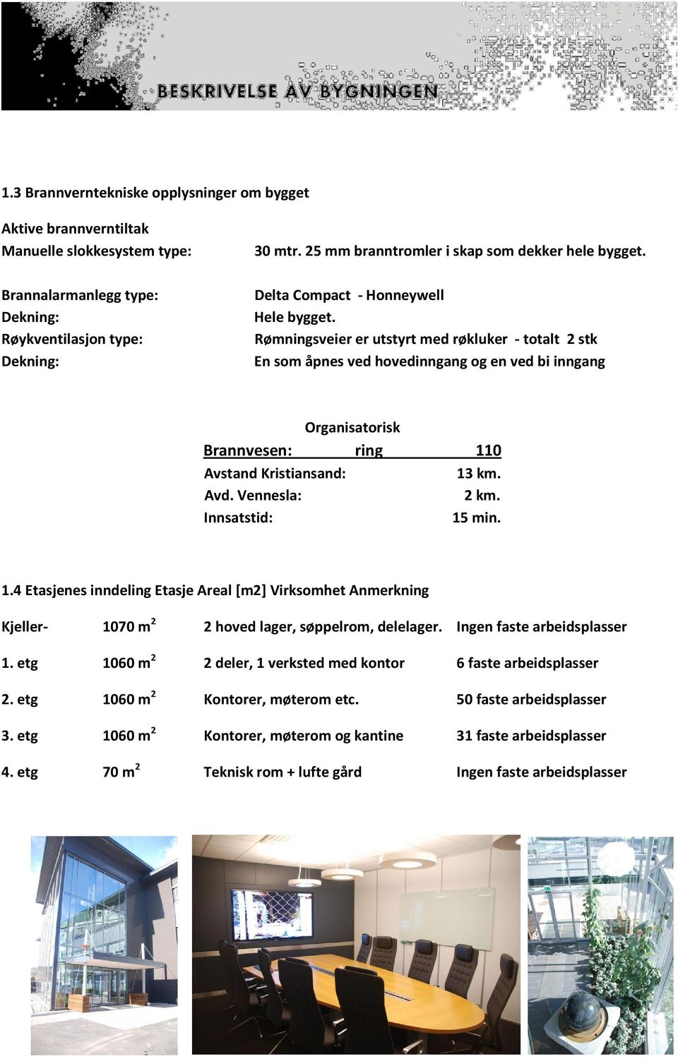 Rømningsveier er utstyrt med røkluker - totalt 2 stk En som åpnes ved hovedinngang og en ved bi inngang Organisatorisk Brannvesen: ring 110 Avstand Kristiansand: 13 km. Avd. Vennesla: 2 km.