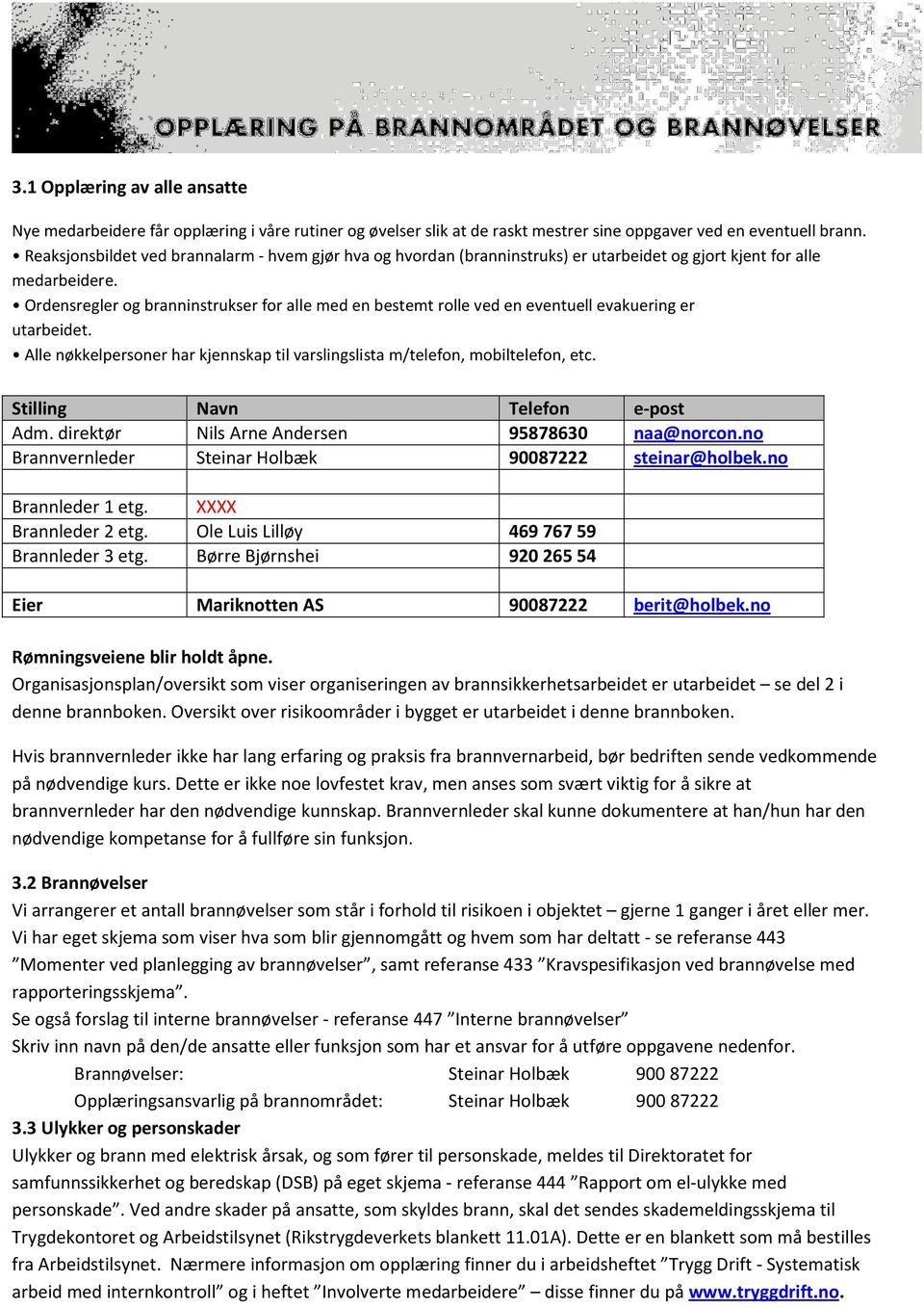 Ordensregler og branninstrukser for alle med en bestemt rolle ved en eventuell evakuering er utarbeidet. Alle nøkkelpersoner har kjennskap til varslingslista m/telefon, mobiltelefon, etc.