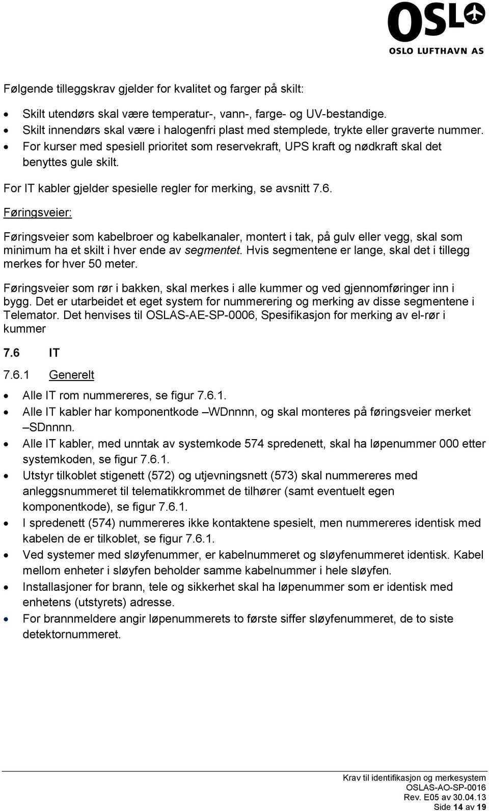 For IT kabler gjelder spesielle regler for merking, se avsnitt 7.6.