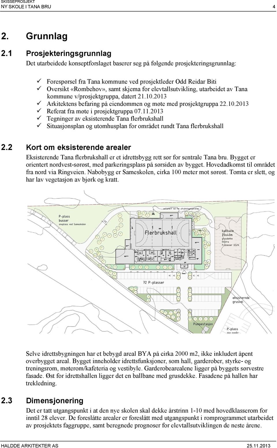 skjema for elevtallsutvikling, utarbeidet av Tana kommune v/prosjektgruppa, datert 21.10.2013 Arkitektens befaring på eiendommen og møte med prosjektgruppa 22.10.2013 Referat fra møte i prosjektgruppa 07.