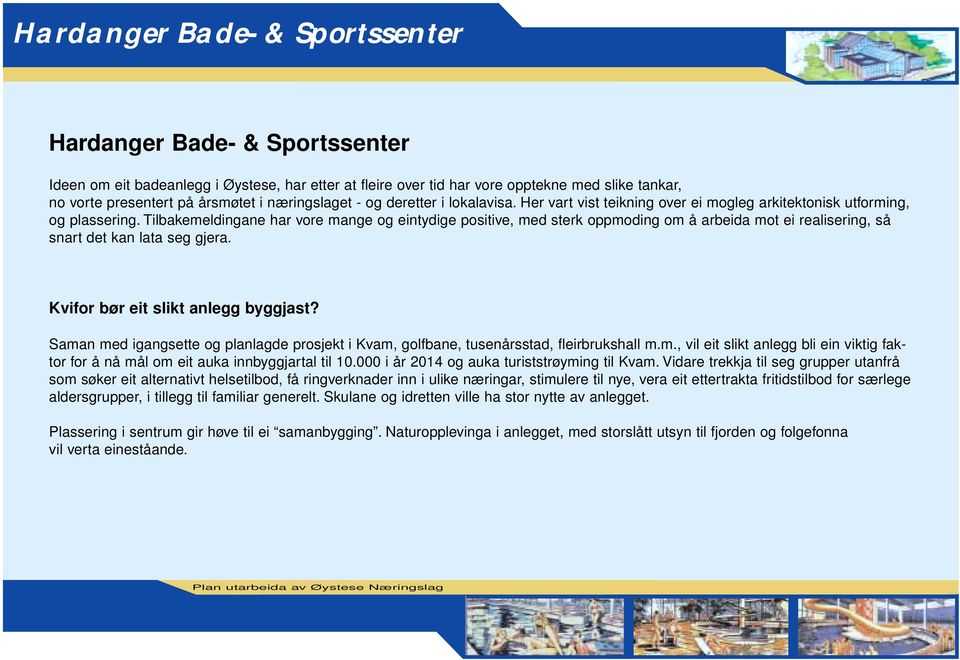 Tilbakemeldingane har vore mange og eintydige positive, med sterk oppmoding om å arbeida mot ei realisering, så snart det kan lata seg gjera. Kvifor bør eit slikt anlegg byggjast?