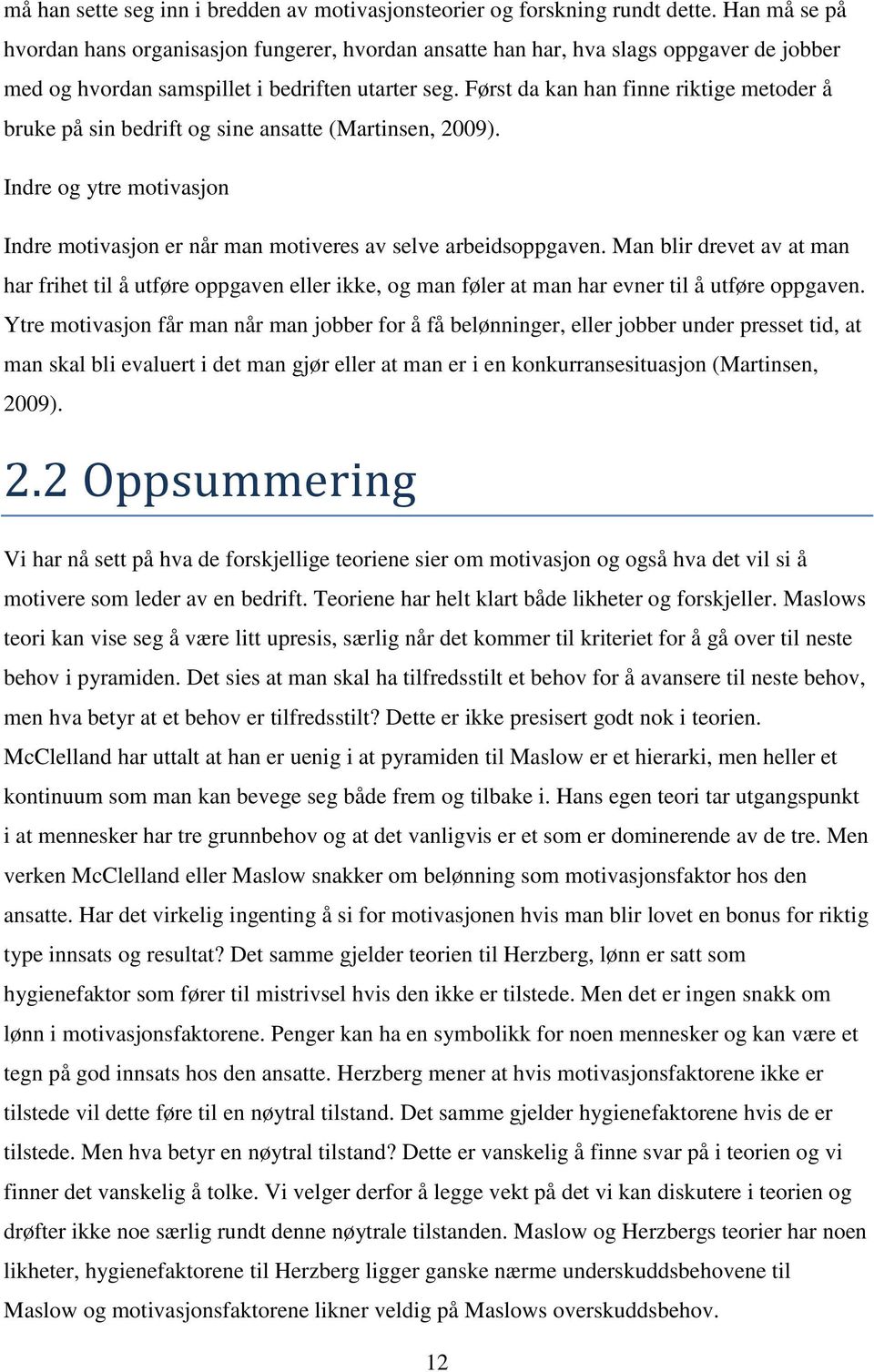 Først da kan han finne riktige metoder å bruke på sin bedrift og sine ansatte (Martinsen, 2009). Indre og ytre motivasjon Indre motivasjon er når man motiveres av selve arbeidsoppgaven.