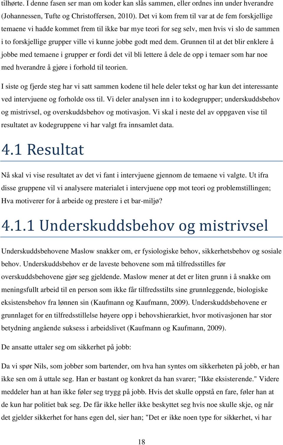 Grunnen til at det blir enklere å jobbe med temaene i grupper er fordi det vil bli lettere å dele de opp i temaer som har noe med hverandre å gjøre i forhold til teorien.