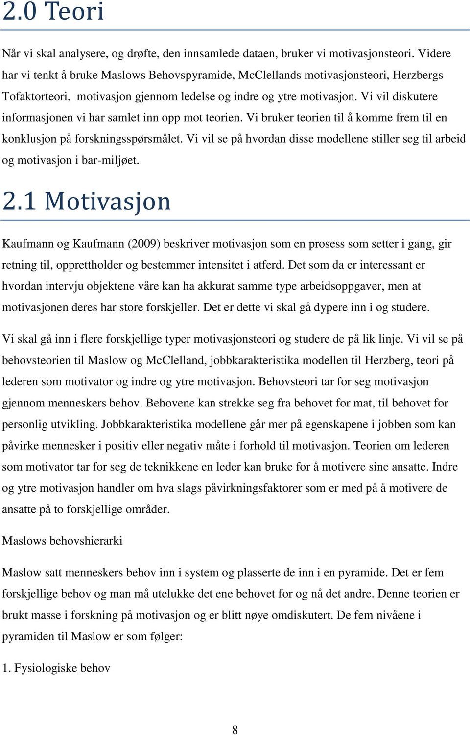 Vi vil diskutere informasjonen vi har samlet inn opp mot teorien. Vi bruker teorien til å komme frem til en konklusjon på forskningsspørsmålet.