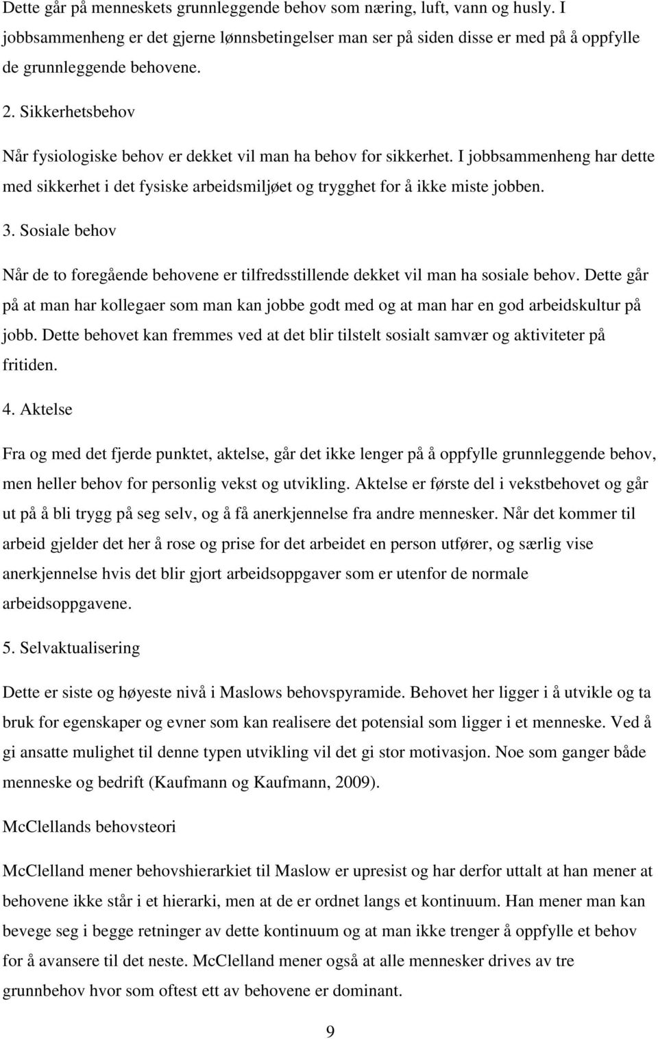 Sosiale behov Når de to foregående behovene er tilfredsstillende dekket vil man ha sosiale behov.