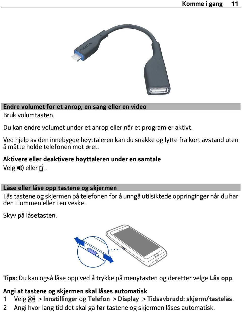 Låse eller låse opp tastene og skjermen Lås tastene og skjermen på telefonen for å unngå utilsiktede oppringinger når du har den i lommen eller i en veske. Skyv på låsetasten.