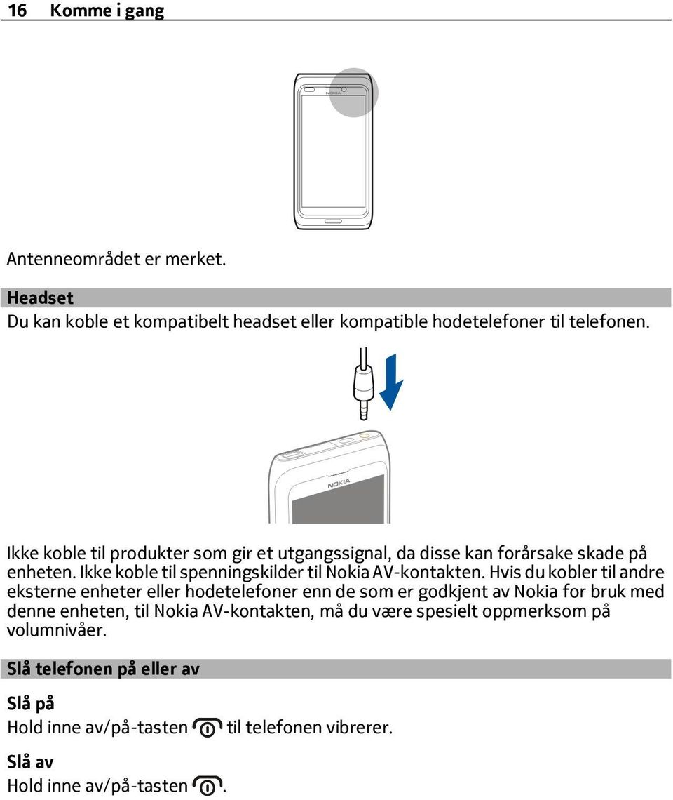 Hvis du kobler til andre eksterne enheter eller hodetelefoner enn de som er godkjent av Nokia for bruk med denne enheten, til Nokia AV-kontakten,