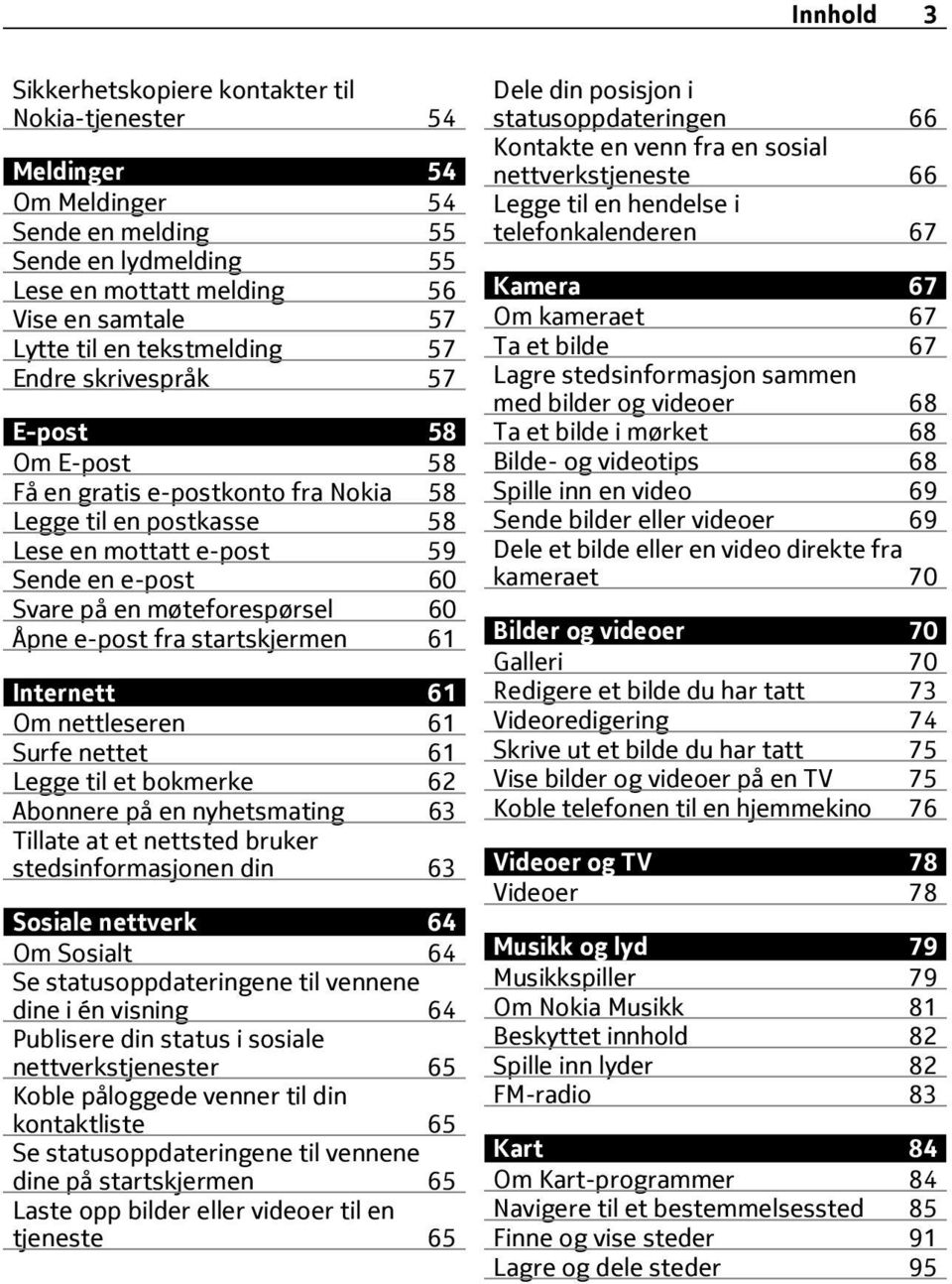 Åpne e-post fra startskjermen 61 Internett 61 Om nettleseren 61 Surfe nettet 61 Legge til et bokmerke 62 Abonnere på en nyhetsmating 63 Tillate at et nettsted bruker stedsinformasjonen din 63 Sosiale