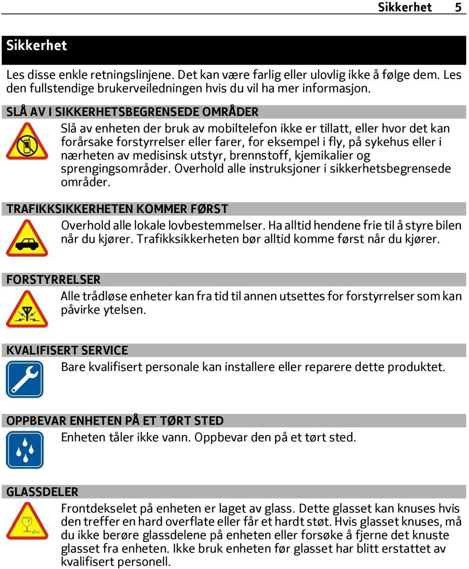 av medisinsk utstyr, brennstoff, kjemikalier og sprengingsområder. Overhold alle instruksjoner i sikkerhetsbegrensede områder. TRAFIKKSIKKERHETEN KOMMER FØRST Overhold alle lokale lovbestemmelser.