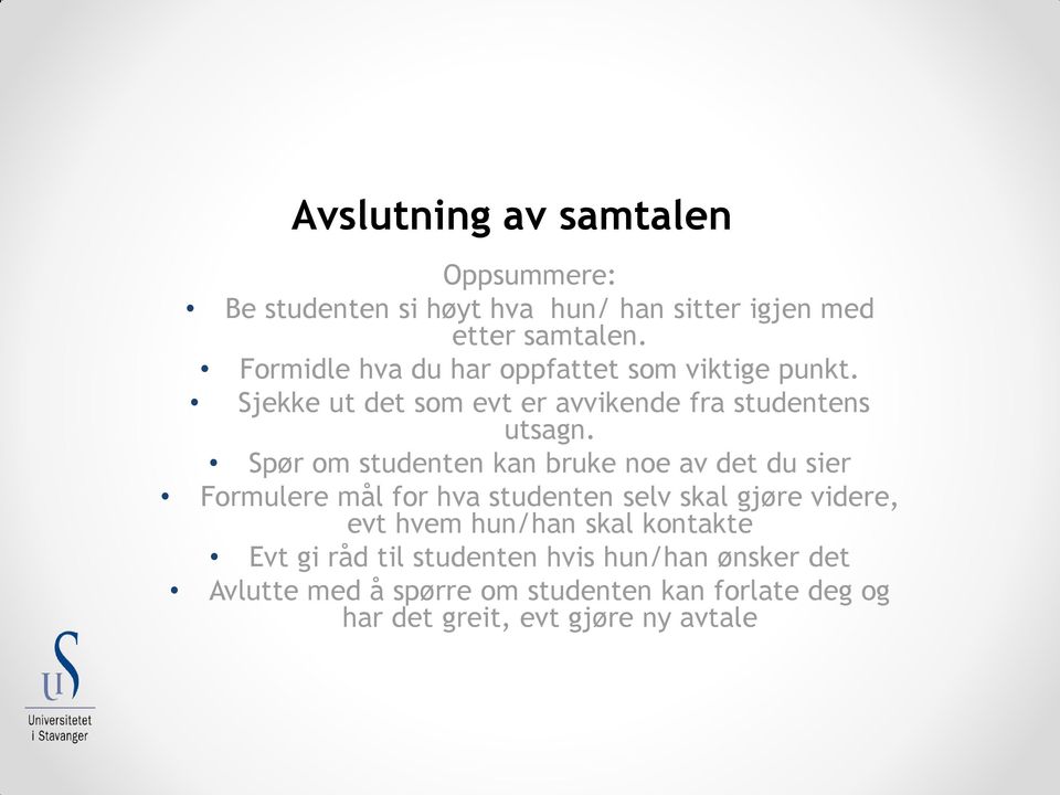 Spør om studenten kan bruke noe av det du sier Formulere mål for hva studenten selv skal gjøre videre, evt hvem hun/han