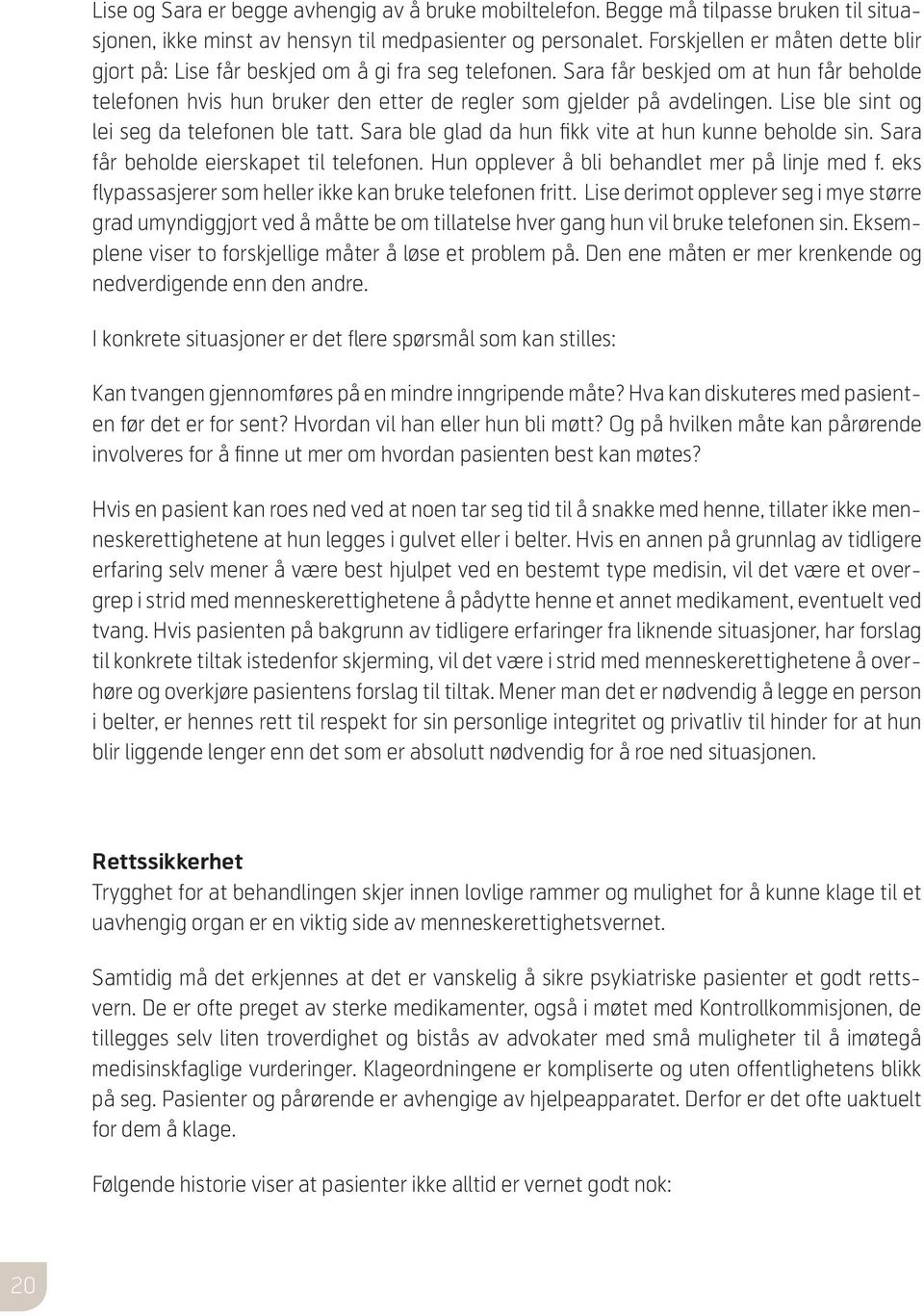 Lise ble sint og lei seg da telefonen ble tatt. Sara ble glad da hun fikk vite at hun kunne beholde sin. Sara får..beholde eierskapet til telefonen. Hun opplever å bli behandlet mer på linje med f.