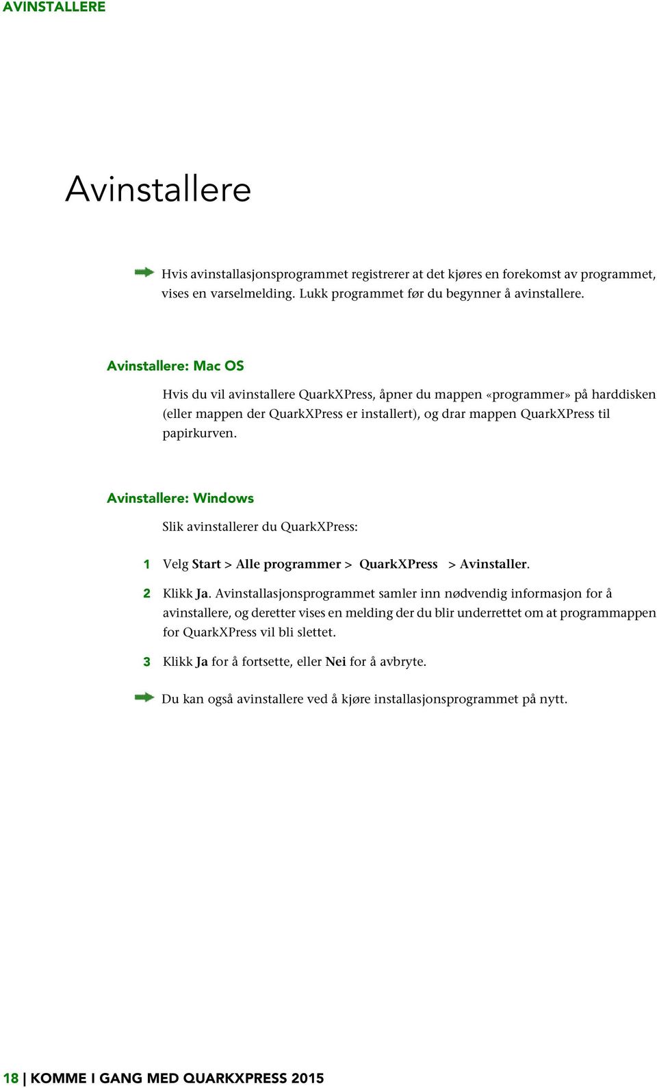 Avinstallere: Windows Slik avinstallerer du QuarkXPress: 1 Velg Start > Alle programmer > QuarkXPress > Avinstaller. 2 Klikk Ja.