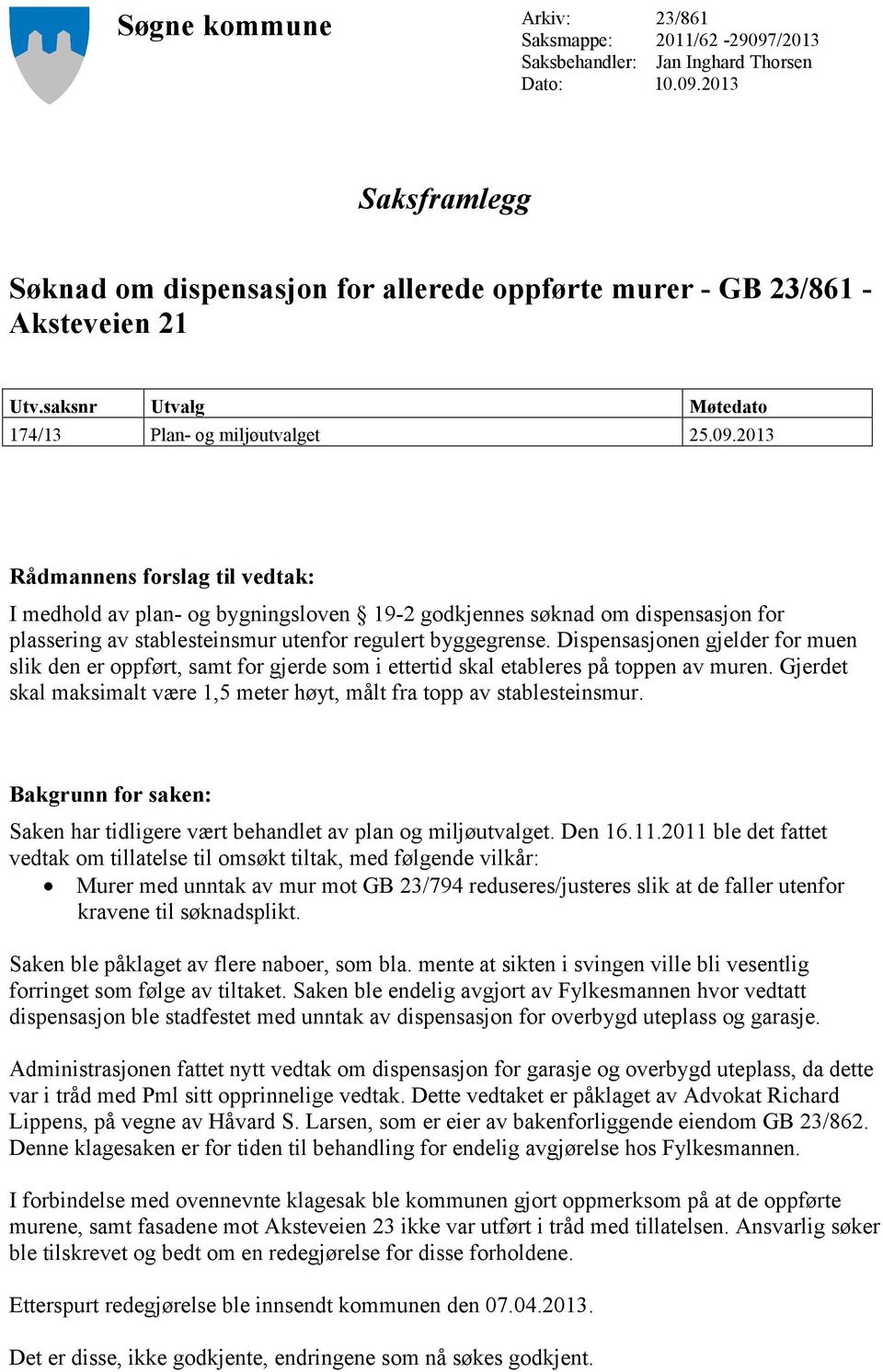 2013 Rådmannens forslag til vedtak: I medhold av plan- og bygningsloven 19-2 godkjennes søknad om dispensasjon for plassering av stablesteinsmur utenfor regulert byggegrense.