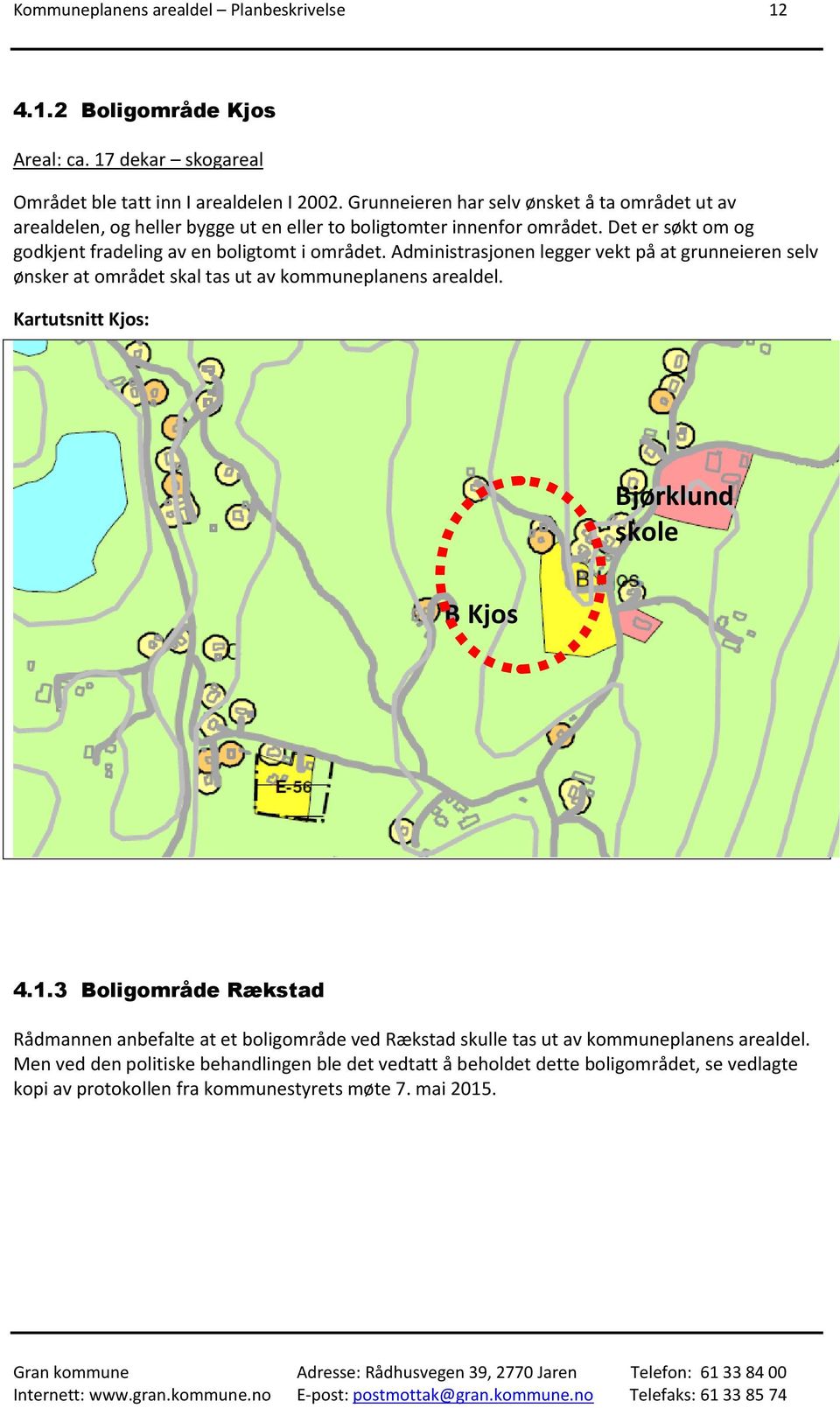 Administrasjonen legger vekt på at grunneieren selv ønsker at området skal tas ut av kommuneplanens arealdel. Kartutsnitt Kjos: Bjørklund skole B Kjos 4.1.