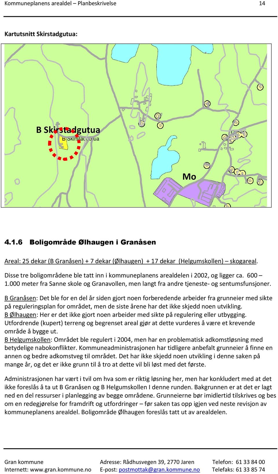 B Granåsen: Det ble for en del år siden gjort noen forberedende arbeider fra grunneier med sikte på reguleringsplan for området, men de siste årene har det ikke skjedd noen utvikling.