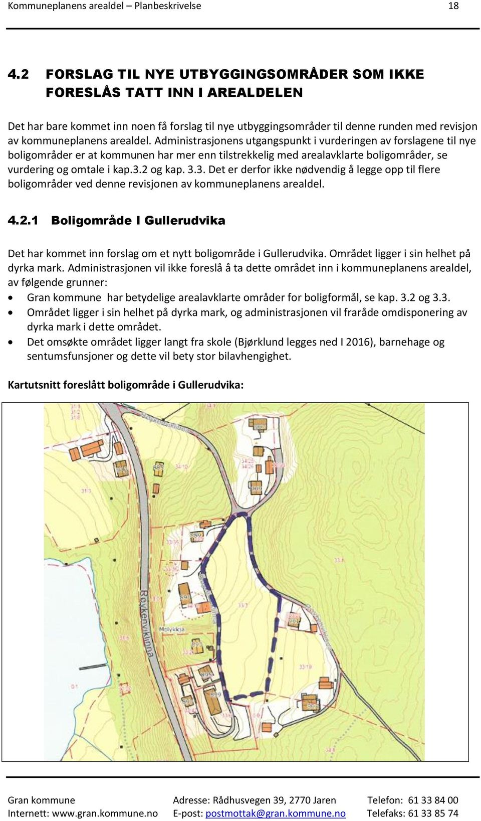 Administrasjonens utgangspunkt i vurderingen av forslagene til nye boligområder er at kommunen har mer enn tilstrekkelig med arealavklarte boligområder, se vurdering og omtale i kap.3.