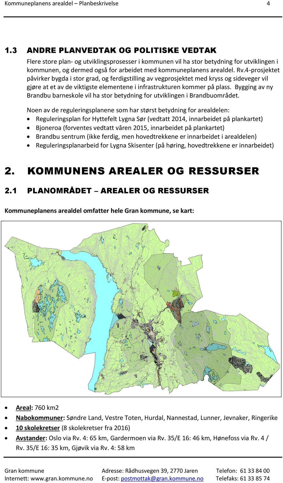 Rv.4-prosjektet påvirker bygda i stor grad, og ferdigstilling av vegprosjektet med kryss og sideveger vil gjøre at et av de viktigste elementene i infrastrukturen kommer på plass.