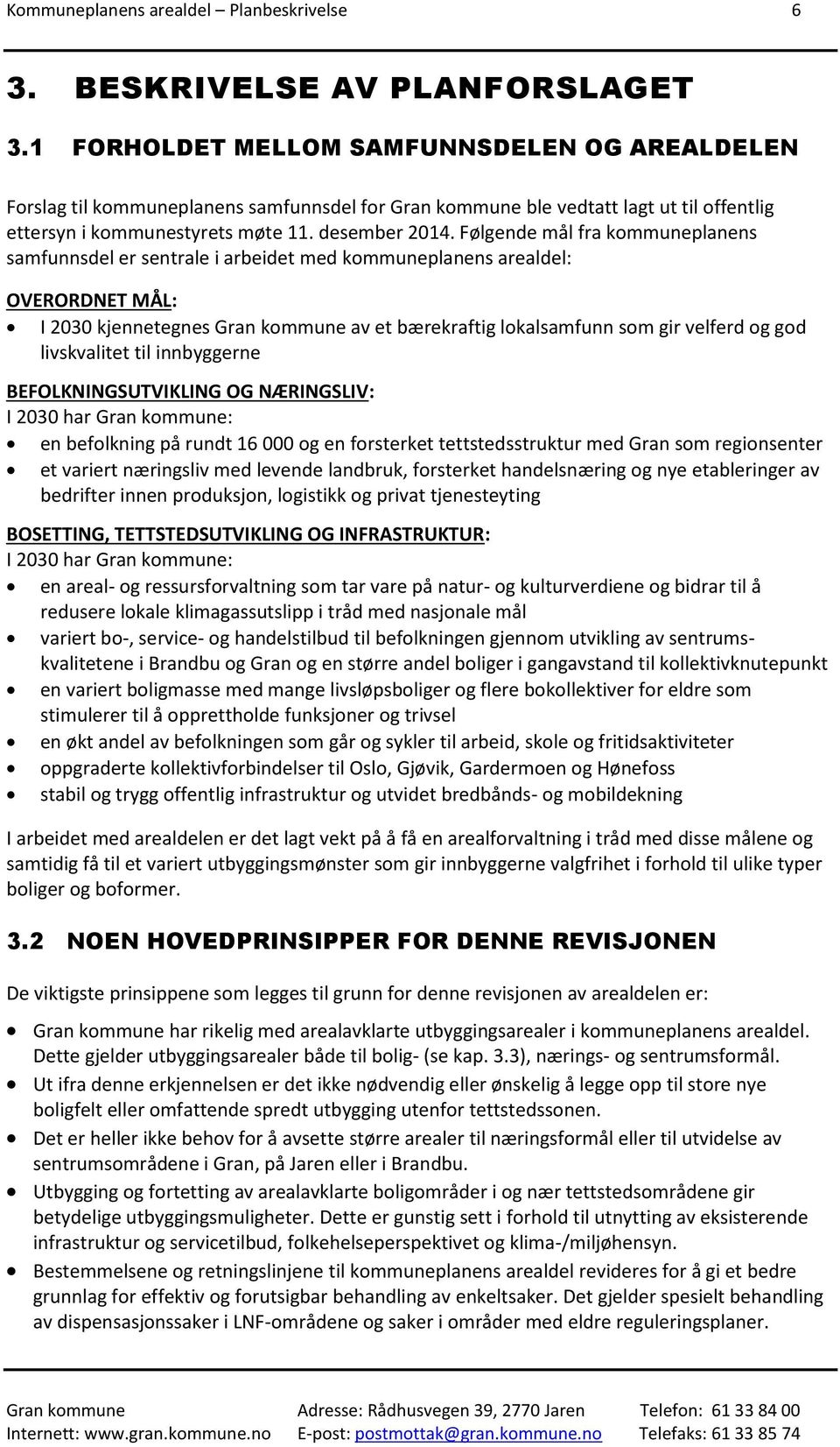 Følgende mål fra kommuneplanens samfunnsdel er sentrale i arbeidet med kommuneplanens arealdel: OVERORDNET MÅL: I 2030 kjennetegnes Gran kommune av et bærekraftig lokalsamfunn som gir velferd og god