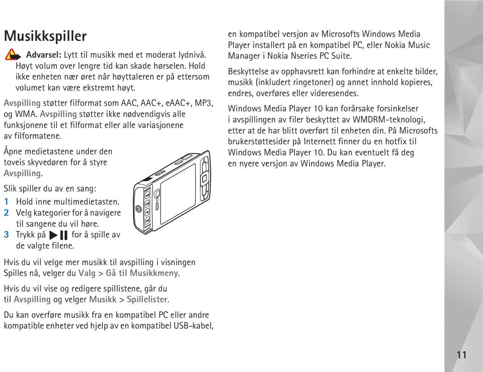 Åpne medietastene under den toveis skyvedøren for å styre Avspilling. Slik spiller du av en sang: 1 Hold inne multimedietasten. 2 Velg kategorier for å navigere til sangene du vil høre.