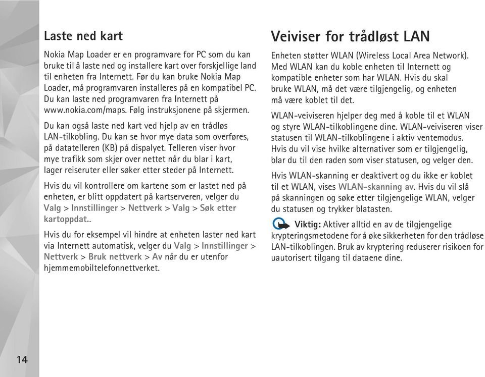 Du kan også laste ned kart ved hjelp av en trådløs LAN-tilkobling. Du kan se hvor mye data som overføres, på datatelleren (KB) på dispalyet.