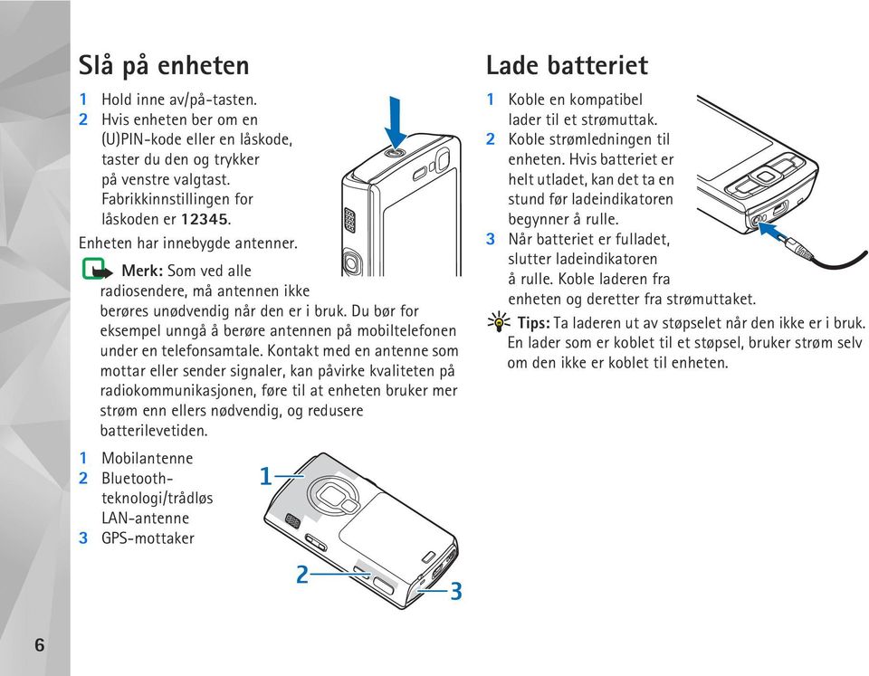 Du bør for eksempel unngå å berøre antennen på mobiltelefonen under en telefonsamtale.