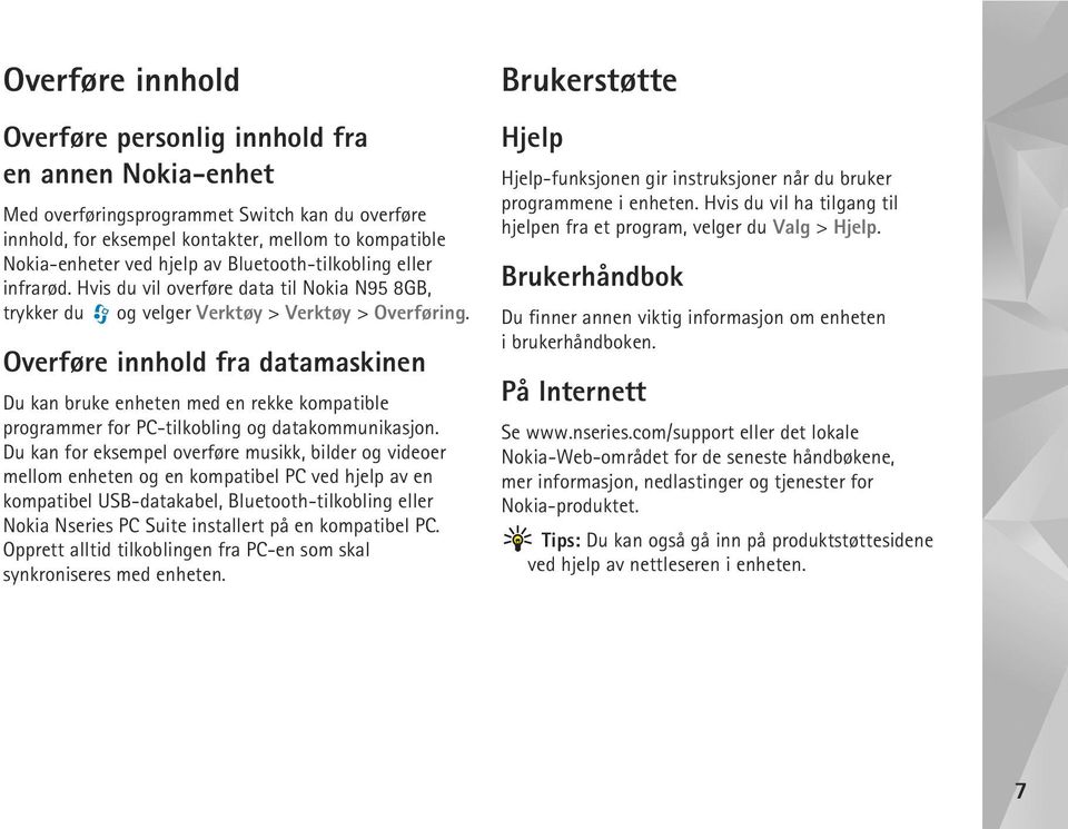 Overføre innhold fra datamaskinen Du kan bruke enheten med en rekke kompatible programmer for PC-tilkobling og datakommunikasjon.