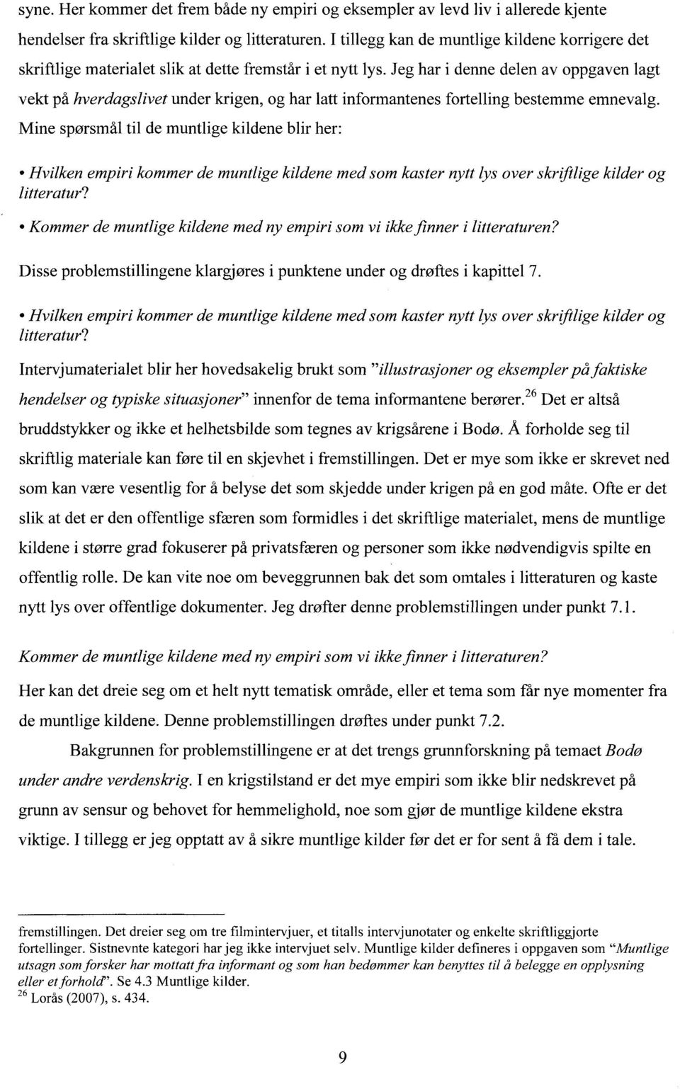 Jeg har i denne delen av oppgaven lagt vekt på hverdagslivet under krigen, og har latt informantenes fortelling bestemme emnevalg.