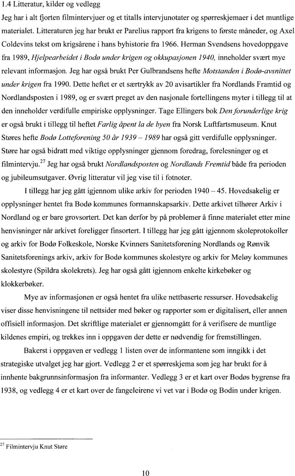 Herman Svendsens hovedoppgave fra 1989, Hjelpearbeidet i Bodø under krigen og okkupasjonen 1940, inneholder svært mye relevant informasjon.