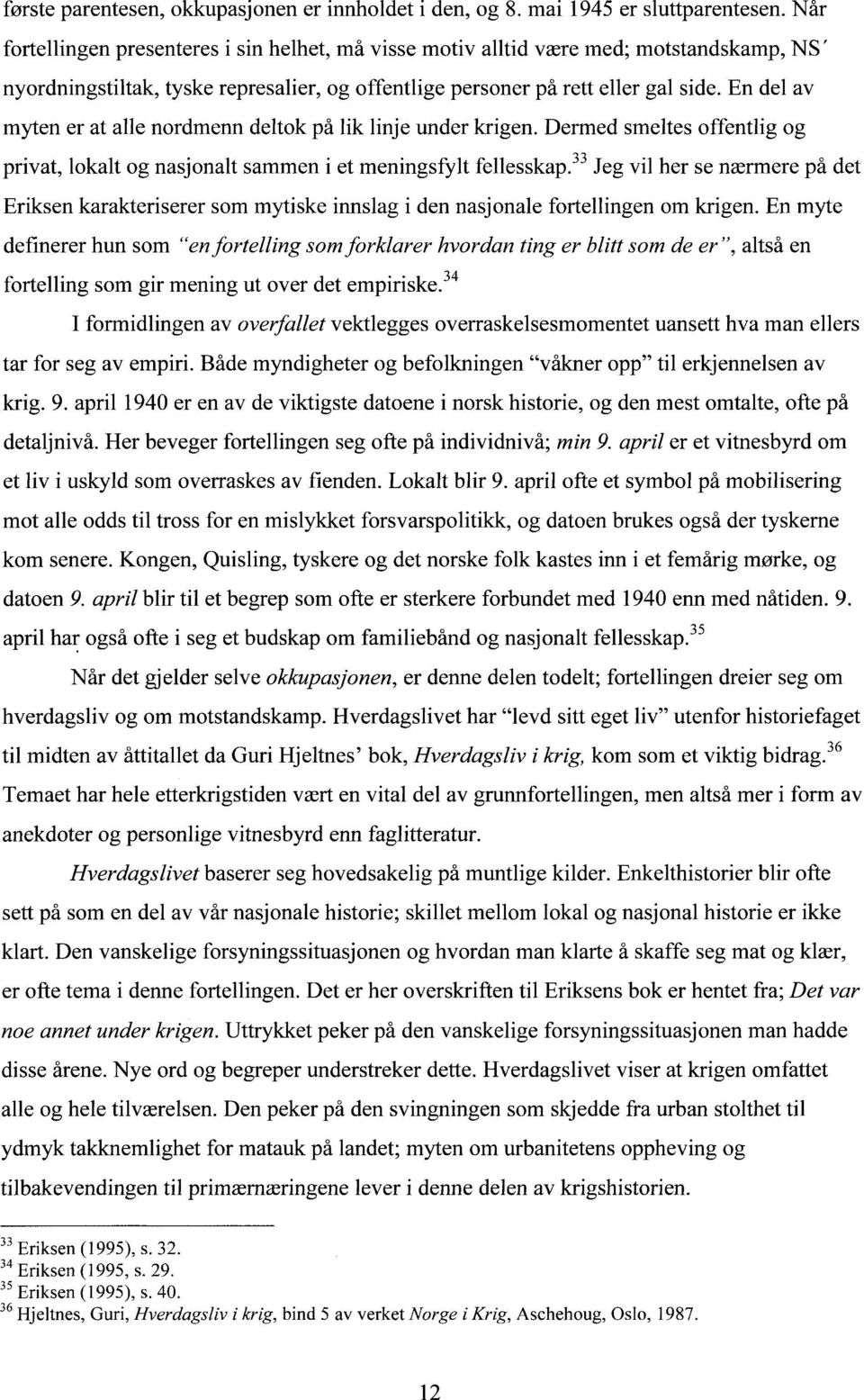 En del av myten er at alle nordmenn deltok på lik linje under krigen. Dermed smeltes offentlig og privat, lokalt og nasjonalt sammen i et meningsfylt fellesskap.